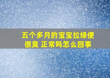 五个多月的宝宝拉绿便很臭 正常吗怎么回事